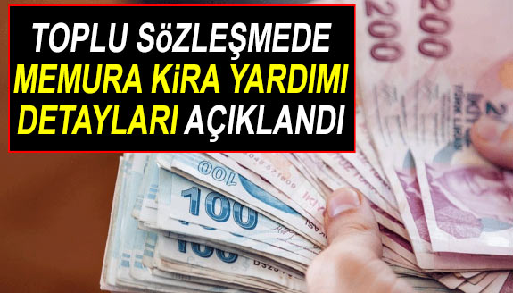 Toplu sözleşmede memura kira yardımı detayı açıklandı