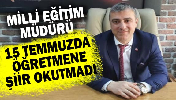 Milli Eğitim Müdürü, 15 temmuz gecesi öğretmene şiir okutmadı!