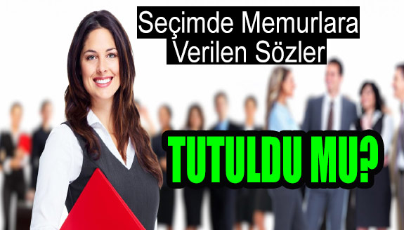 Seçimde memurlara verilen sözler tutuldu mu?