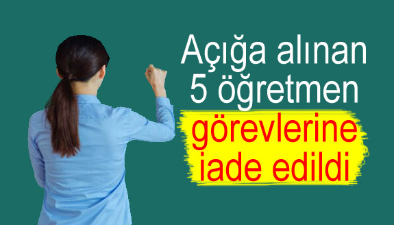 Açığa alınan 5 öğretmen, görevlerine iade edildi