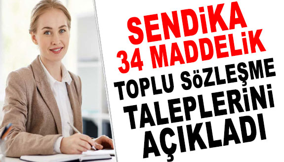 Sendika, 34 maddelik toplu sözleşme taleplerini açıkladı