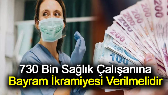 730 Bin sağlık çalışanına bayram ikramiyesi verilmelidir