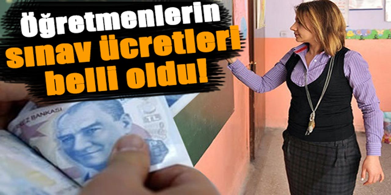 Öğretmenlerin sınav görev ücretleri açıklandı