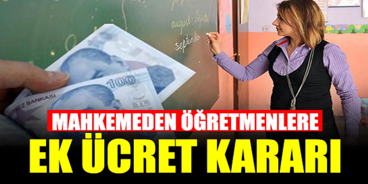 Mahkemeden öğretmenlere FLAŞ ek ücret kararı!