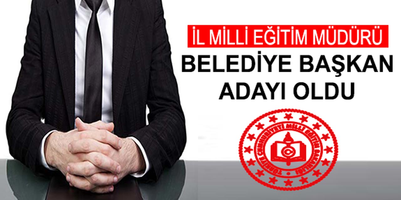 İl Milli Eğitim Müdürü, belediye başkan adayı oldu