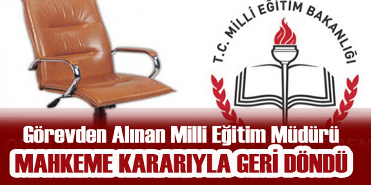 Görevden alınan milli eğitim müdürü, mahkeme kararı ile döndü!