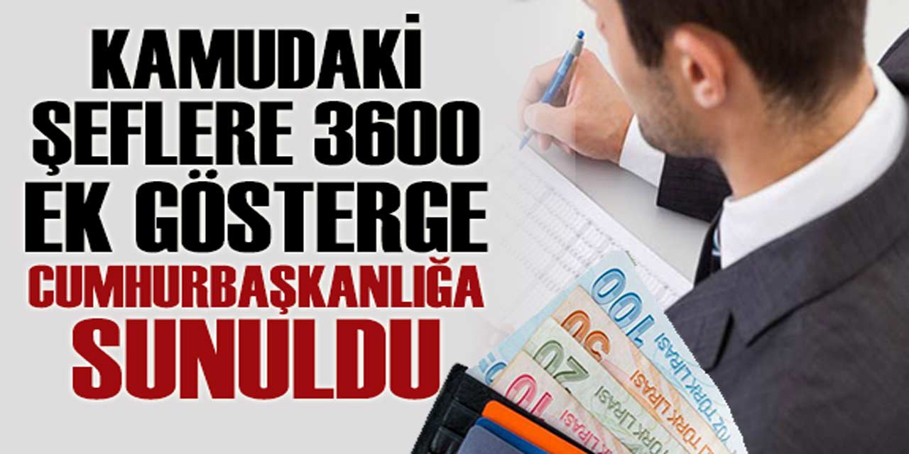 Kamudaki şeflere 3600 ek gösterge yazısı Cumhurbaşkanlığa sunuldu!