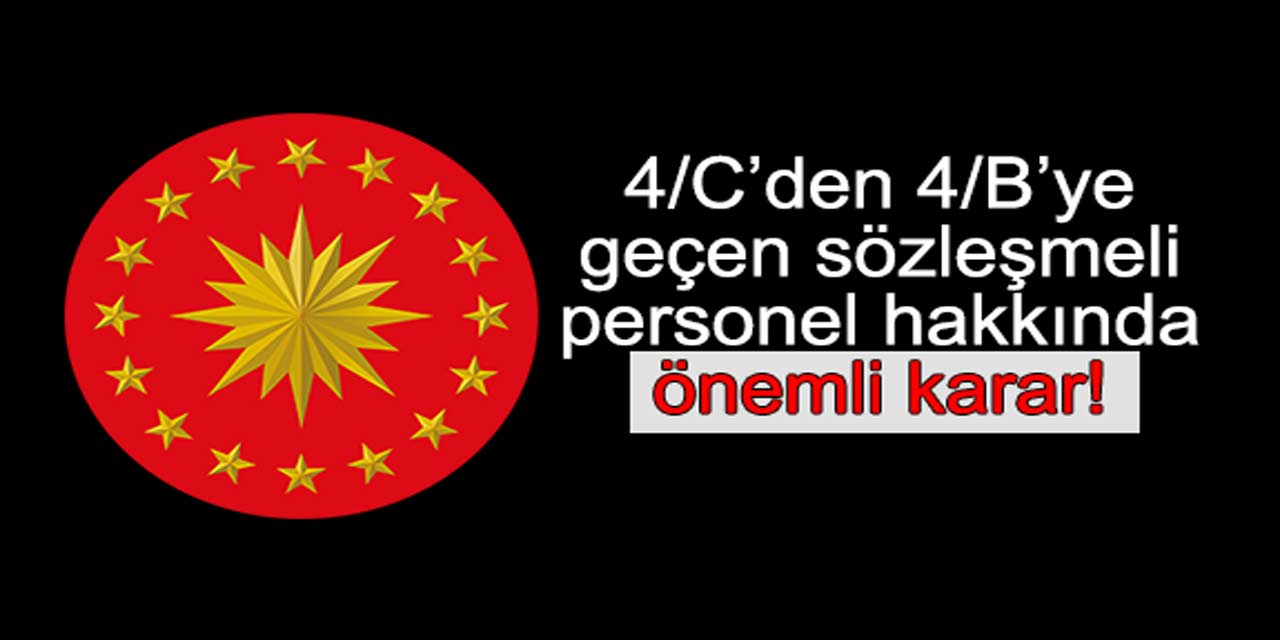 4/C'den 4/B'ye geçen sözleşmeli personel hakkında Cumhurbaşkanlığından önemli karar!