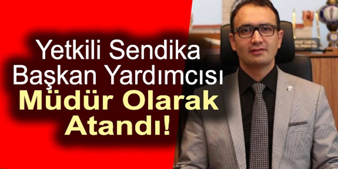 Yetkili sendika başkan yardımcısı, müdür oldu!