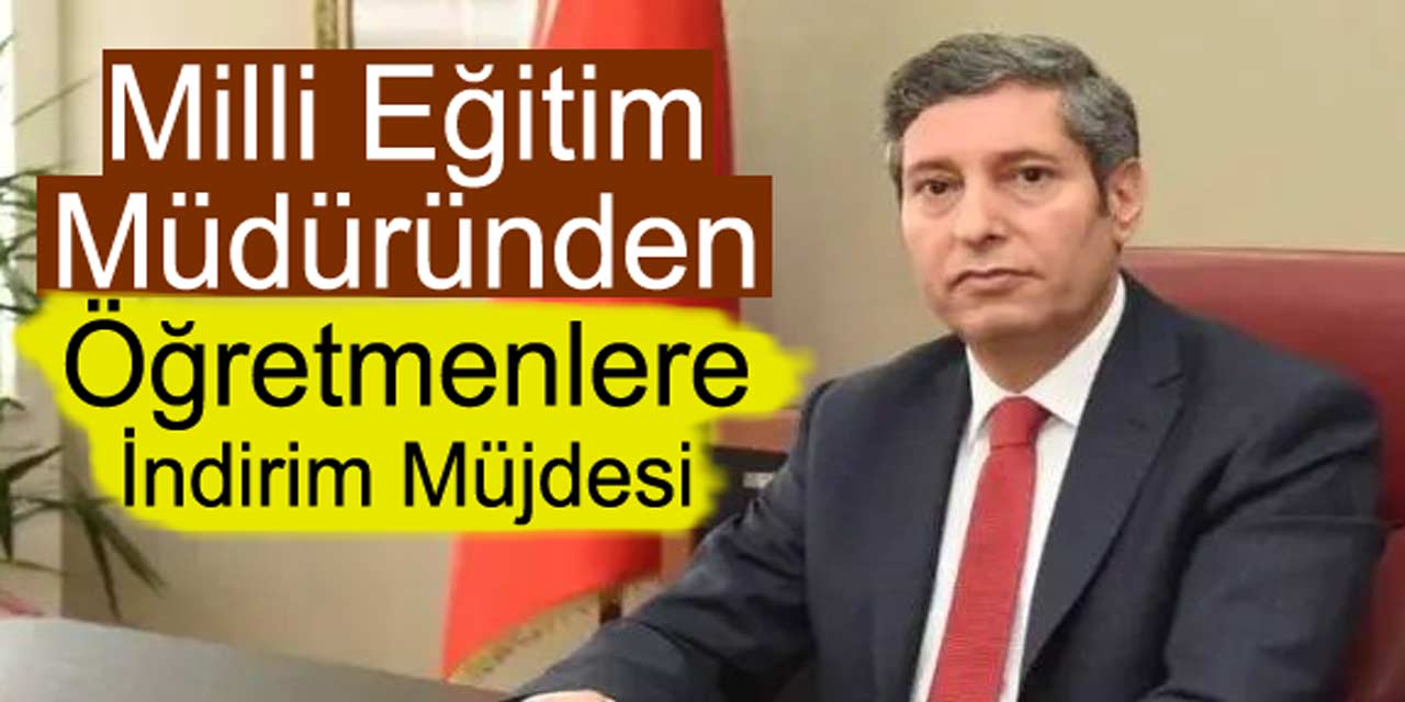 İl milli eğitim müdüründen öğretmenlere indirim müjdesi!