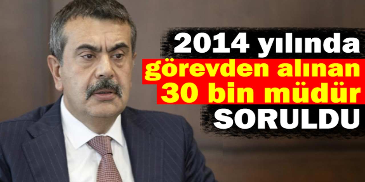 Milli Eğitim Bakanı'na zor sorular! 2014 yılında görevden alınan 30.000 müdür...