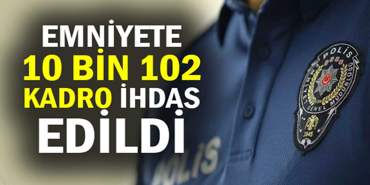 Emniyete, 10 bin 102 Kadro İhdas Edildi 21 Kasım 2023