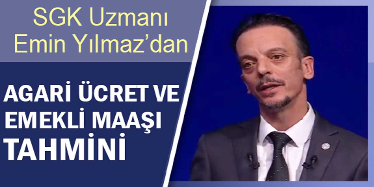 SGK Uzmanı Emin Yılmaz'dan yeni asgari ücret ve emekli maaşı tahmini