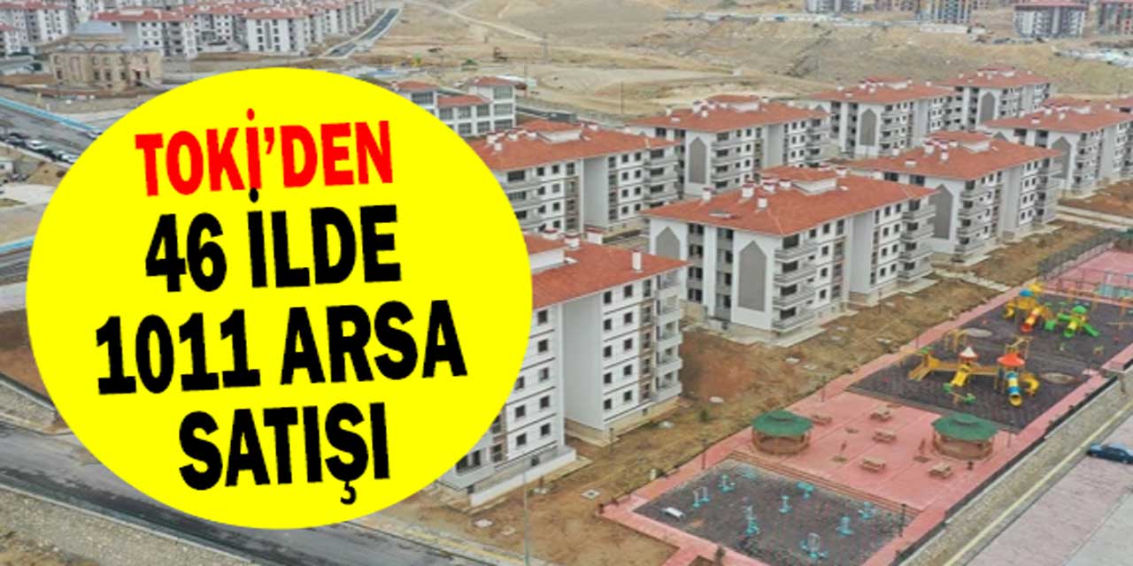 TOKİ 46 ilde 1011 arsayı açık artırma ile satacak! Üstelik %20 İNDİRİM uygulanacak