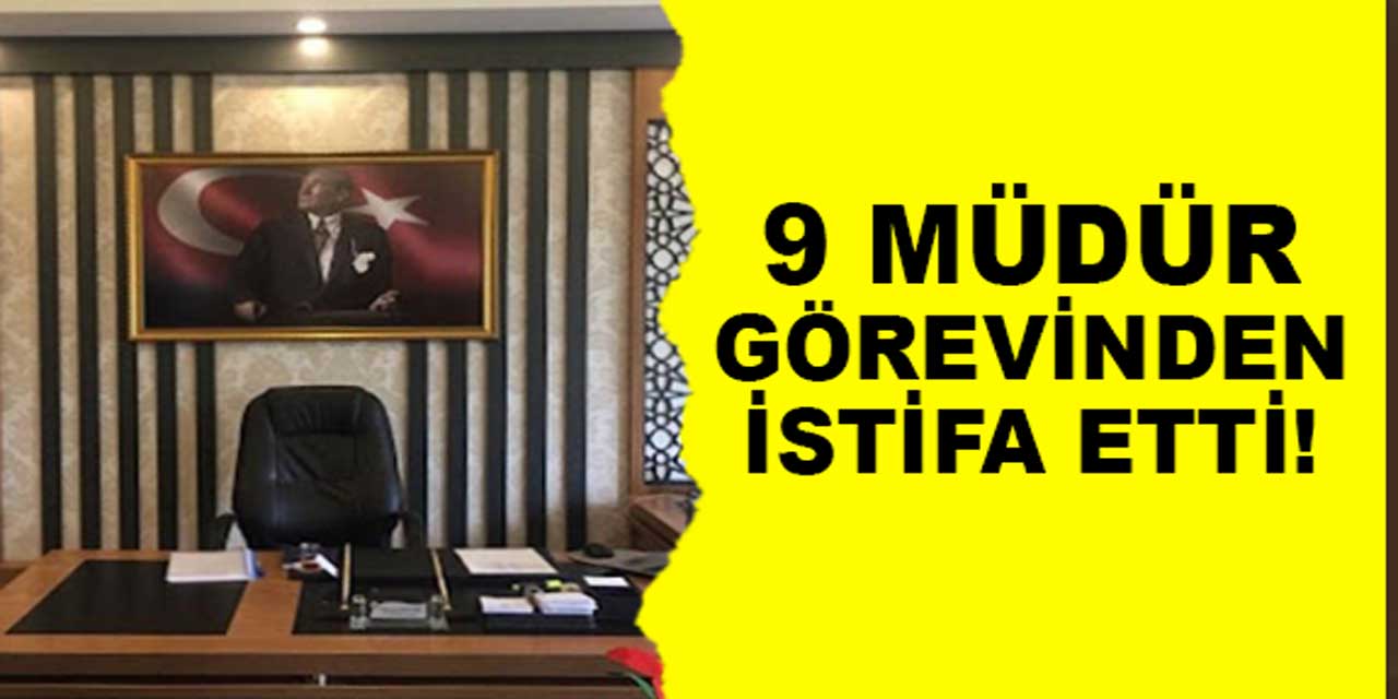 5 il müdürü ve 4 ilçe müdüründen flaş istifa kararı!