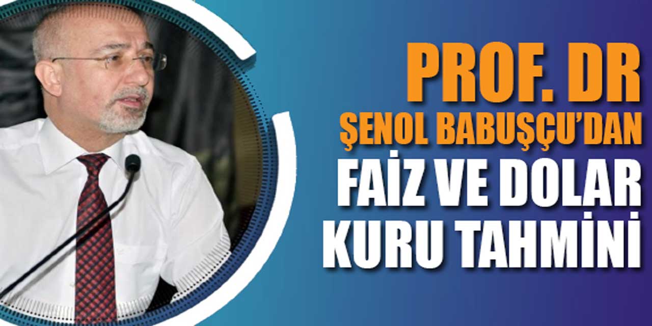 Prof. Dr. Şenol Babuşcu’dan çarpıcı faiz ve dolar kuru tahmini! 40 gün içinde...