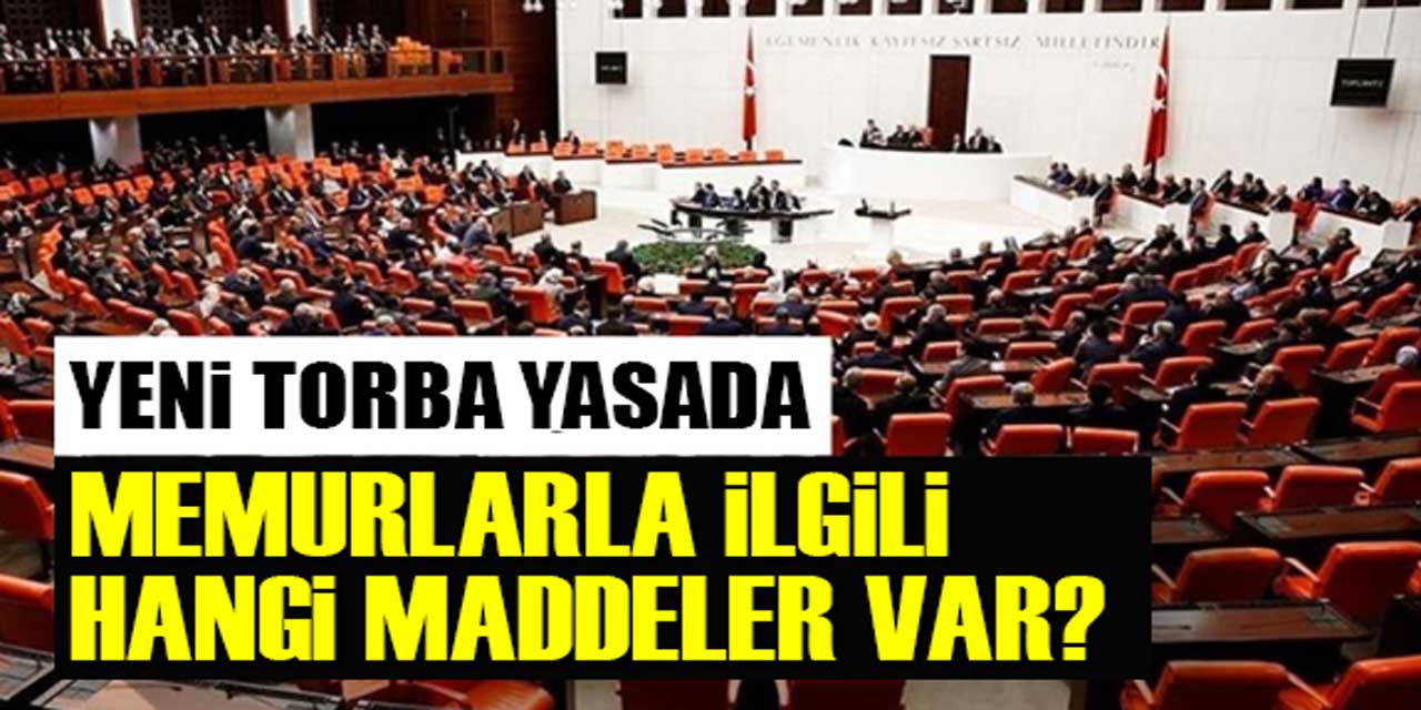 Yeni torba yasada memurlarla ilgili düzenlemeler madde madde açıklandı