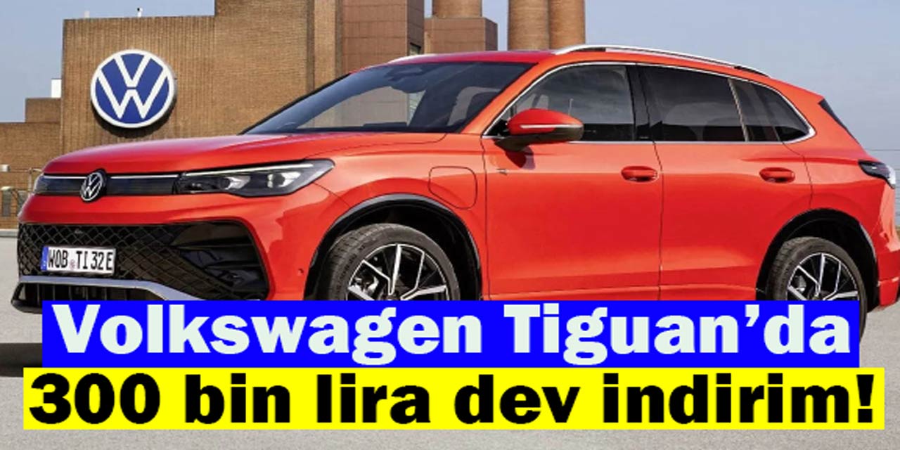 SUV meraklıları dikkat! Volkswagen Tiguan'dan 300 bin lira dev indirim