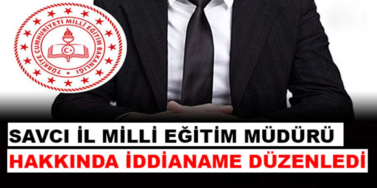 Savcı, İl Milli Eğitim Müdürü hakkında iddianame düzenledi