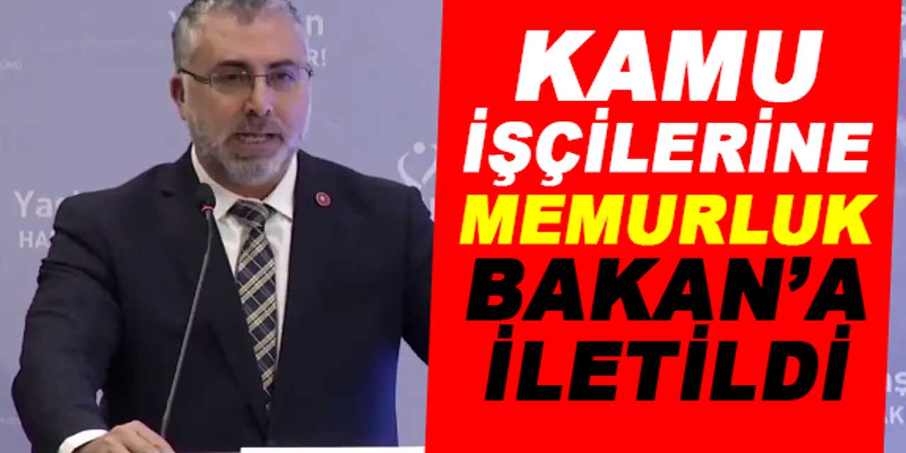 Kamudaki işçileri sevindiren gelişme: Memurluk hakkı Bakan'a iletildi...