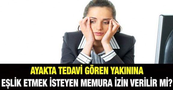 Memur ayakta tedavi gören yakını için refakat izni kullanabilir mi?