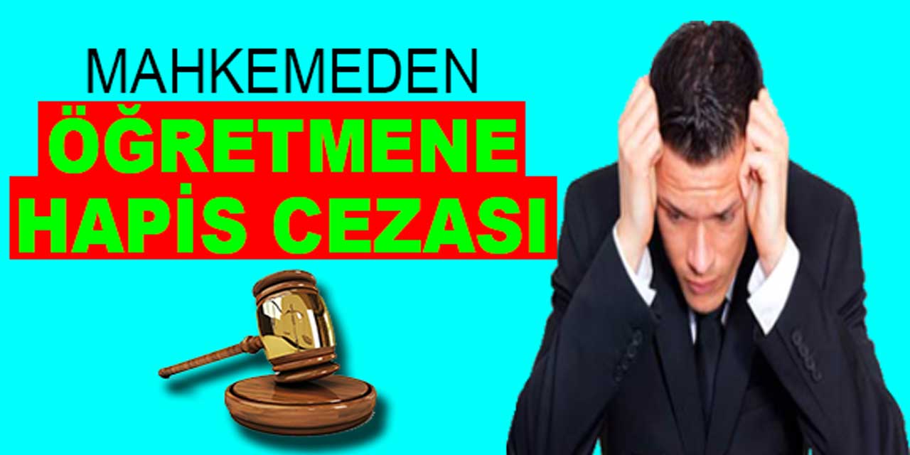 Mahkemeden öğretmene flaş hapis cezası!