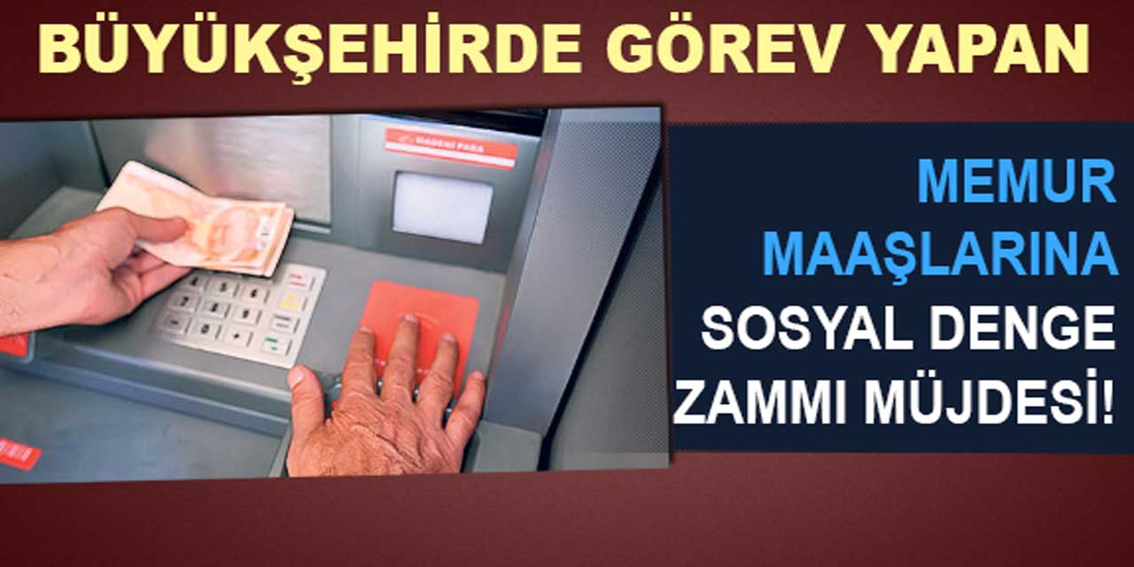 Büyükşehirde görev yapan memurlara müjde! Maaşlara zam yapıldı