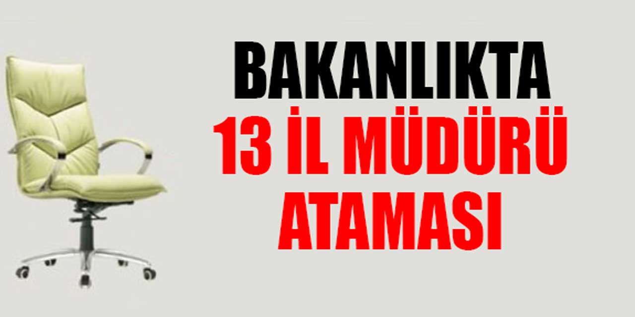 Bakan düğmeye bastı: 13 yeni İl müdürü atandı