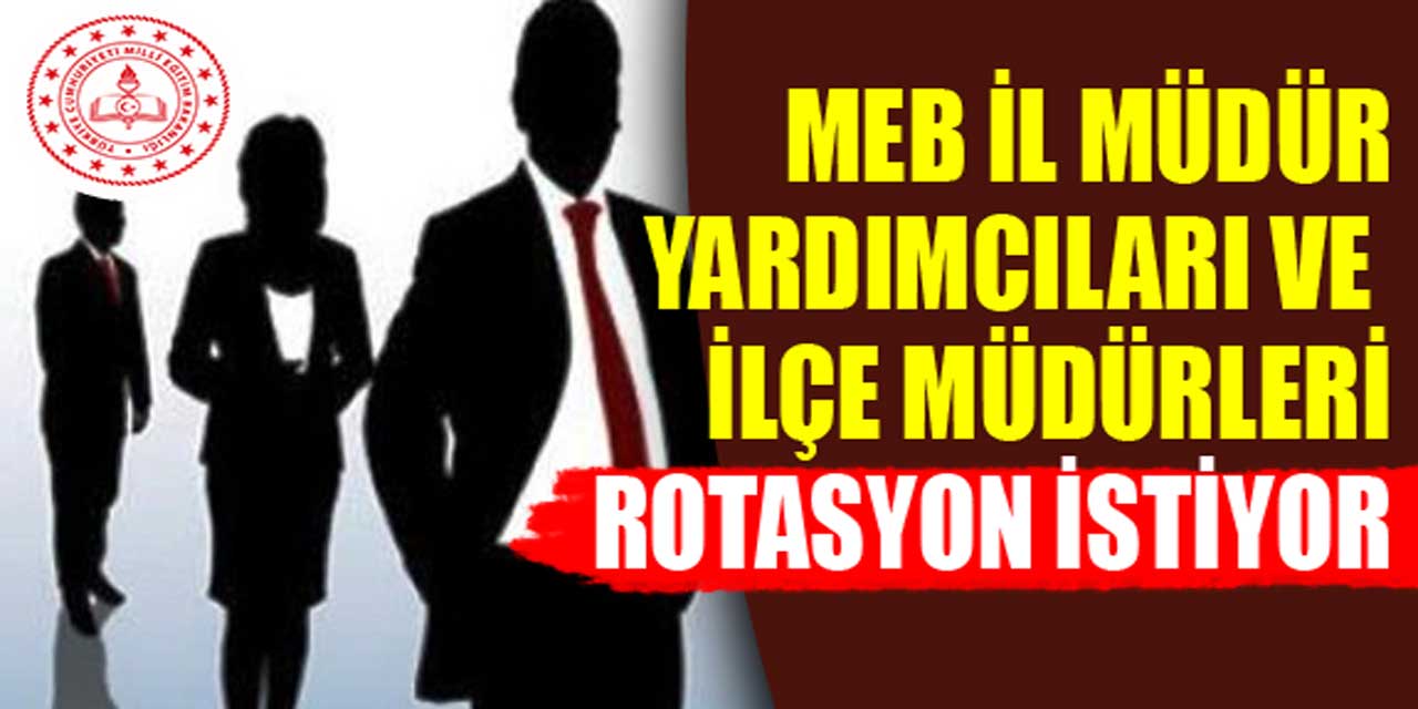 İl Müdür Yardımcıları ve İlçe Milli Eğitim Müdürleri ROTASYON istiyor