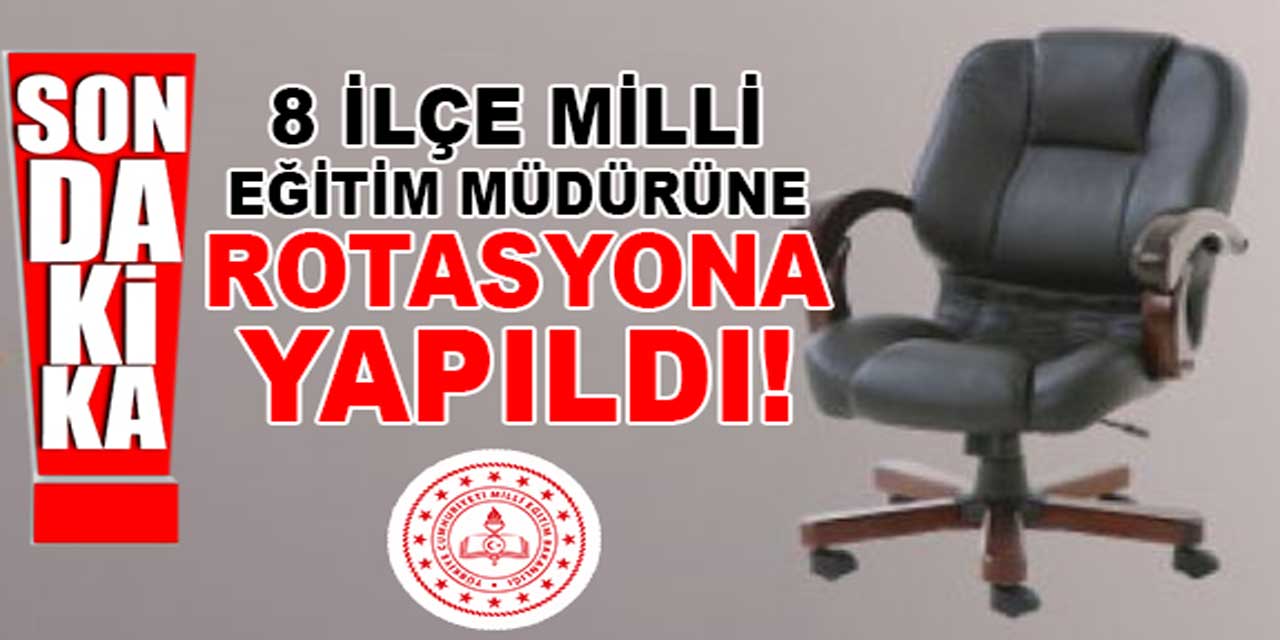 Milli eğitim müdürlüğünde rotasyon depremi! 8 ilçe müdürü değişti