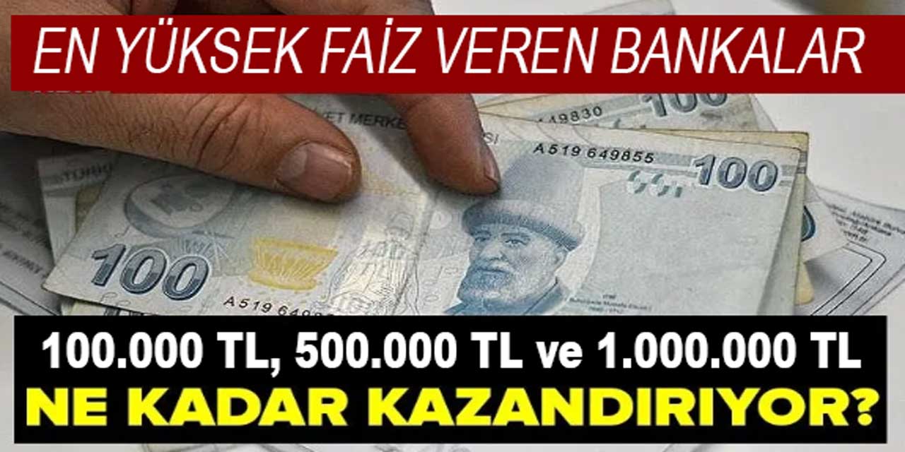 100.000 TL, 500.000 TL ve 1.000.000 TL için mevduat faiz oranları banka banka hesaplandı