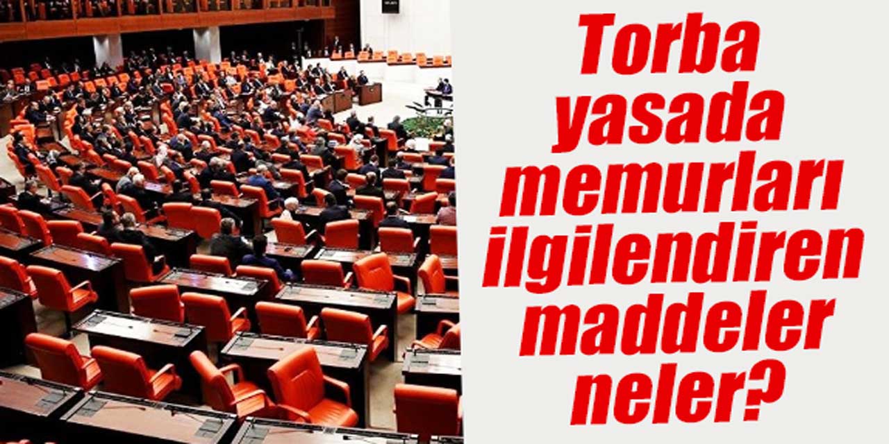 Torba Kanun Teklifi’nde memurlara yönelik hangi düzenlemeler var? Madde madde açıklandı