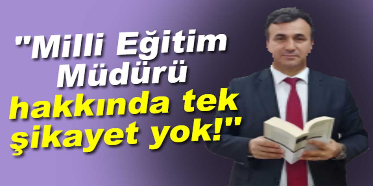 ''Milli Eğitim Müdürü hakkında tek şikayet yok!''