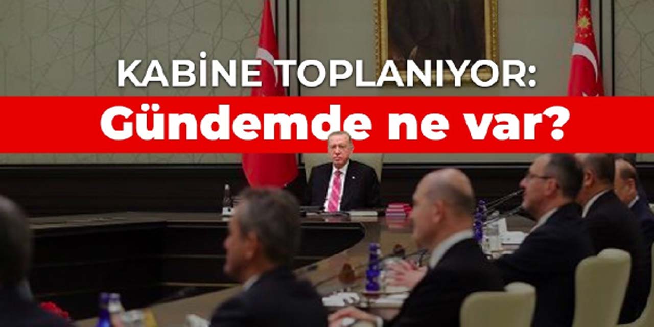 Kabine yarın toplanıyor! İşte gündem konuları