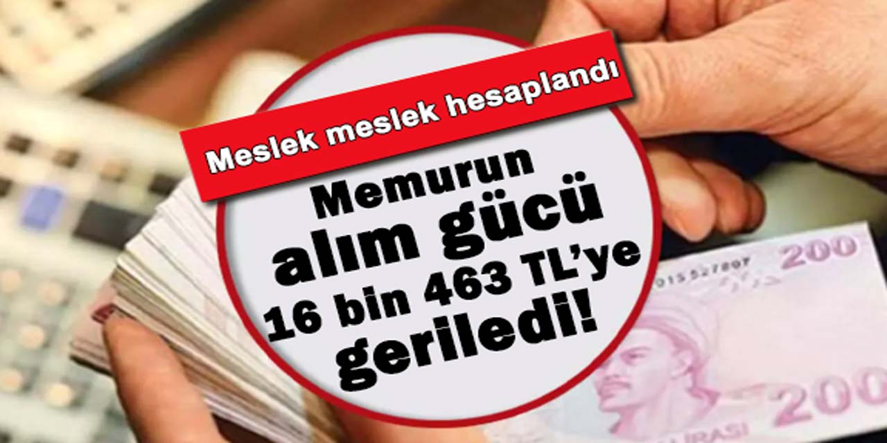 Memurun alım gücü 16 bin 463 liraya geriledi! İşte meslek meslek memur maaşlarındaki kayıp...