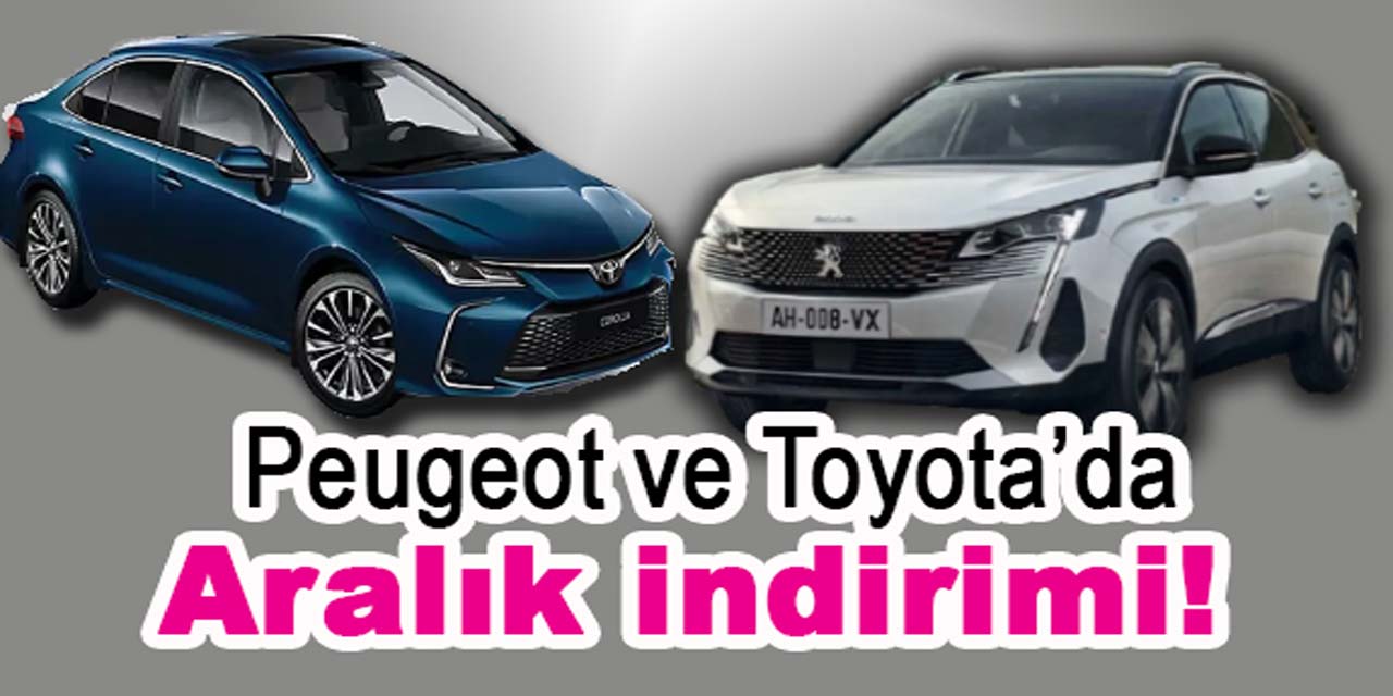 Peugeot ve Toyota'dan, inanılmaz indirim! İşte Aralık fiyat listesi