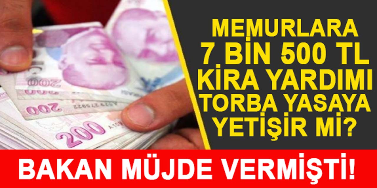 Memurlara 7.500 TL kira yardımı müjdesi, torba yasaya yetişir mi?