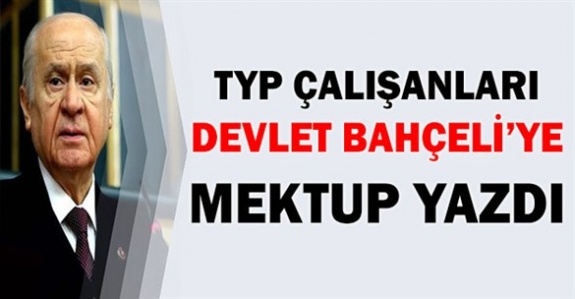 TYP Çalışanlarından Devlet Bahçeli'ye Açık Mektup