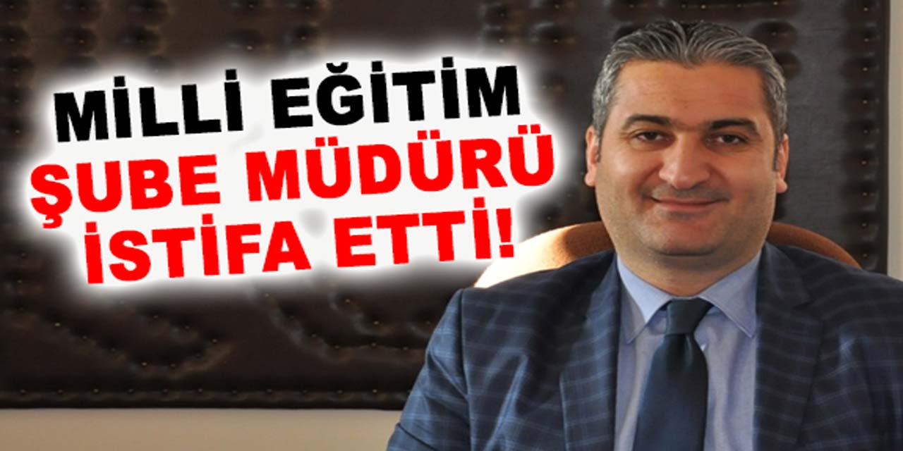 Milli eğitim şube müdürü, görevinden istifa etti!