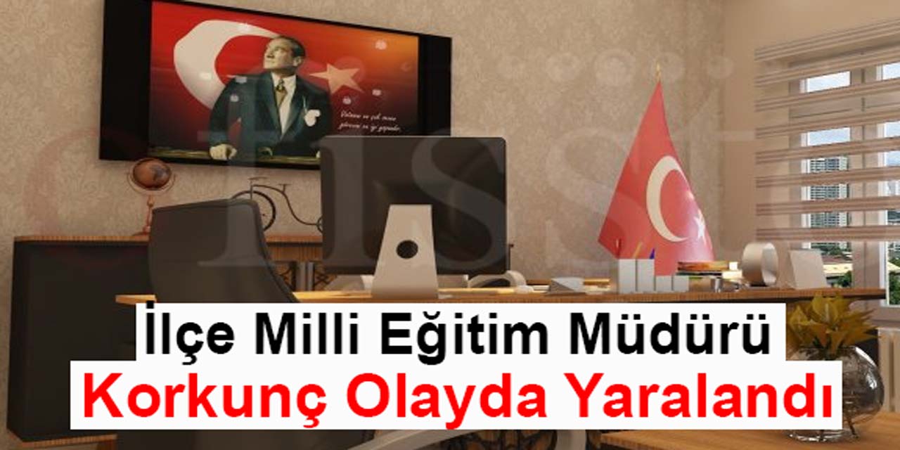 İlçe milli eğitim müdürü, korkunç olayda yaralandı!