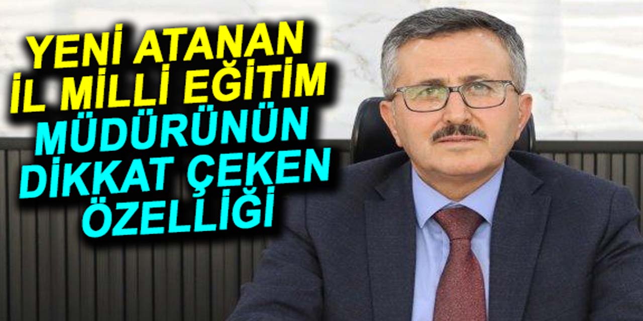 Yeni atanan il milli eğitim müdürünün, dikkat çeken özelliği!