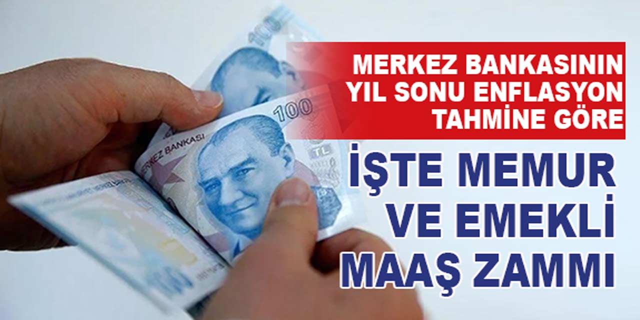 Merkez Bankasının Yıl Sonu Enflasyon Beklentisine Göre Hesaplandı! İşte Emekli Ve Memurların Zamlı Maaşları