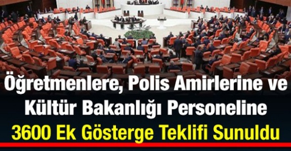 Öğretmenlere, Polis Amirlerine ve Kültür Bakanlığı Personeline 3600 Ek Gösterge Kanun Teklifi Komisyona Sunuldu