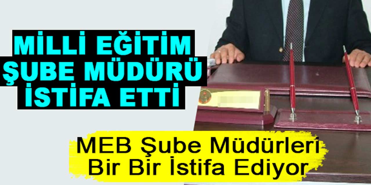 Şube müdürleri bir bir istifa ediyor...MEB'de bir şube müdürü daha istifa etti