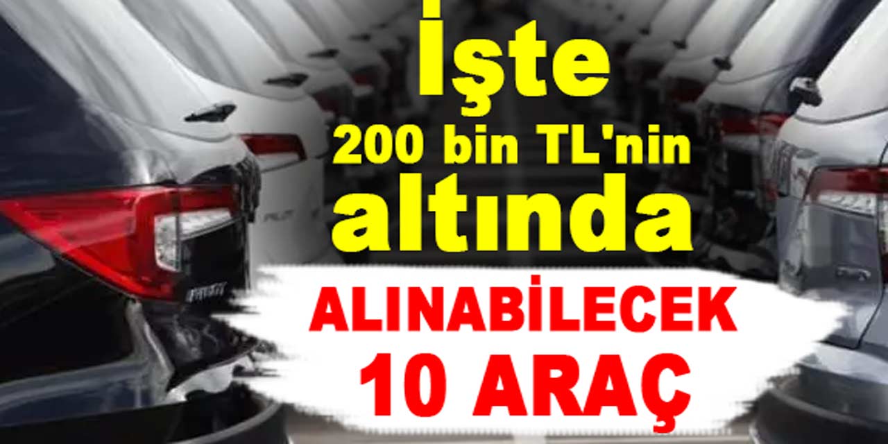 Otomobil alacaklara kaçmaz fırsat: İşte 200 bin TL'nin altındaki 10 araç listesi