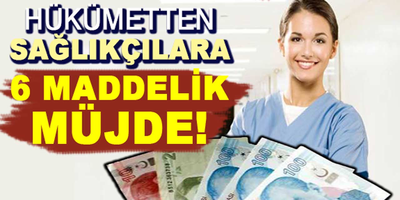 Hükümetten sağlık çalışanlarına 6 maddelik müjde!