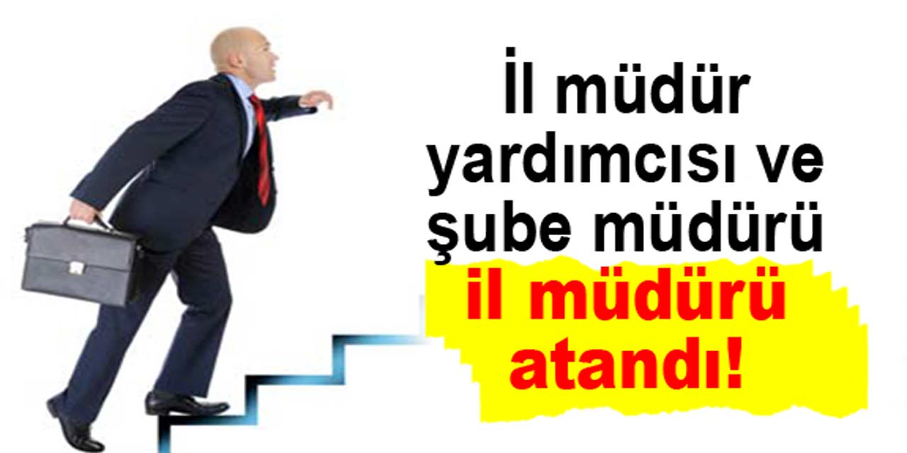 Bakanlıkta iki önemli atama: İl müdür yardımcısı ve şube müdürü, il müdürü oldu