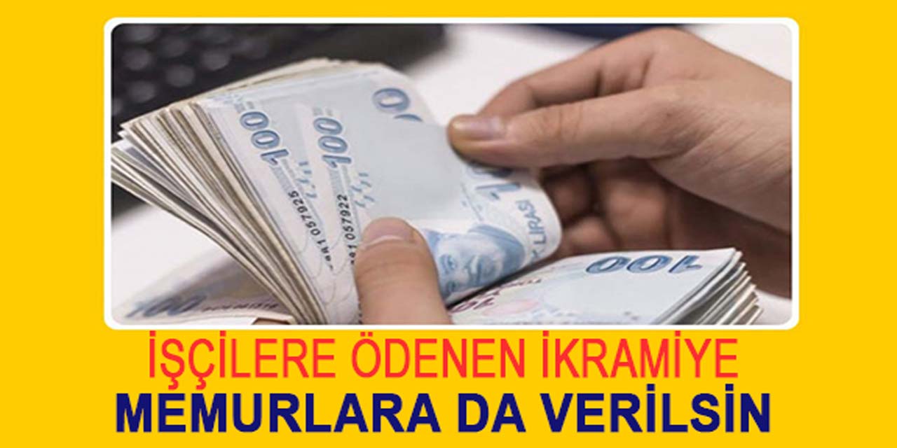 İşçilere verilen ikramiye, memurlara da verilsin!