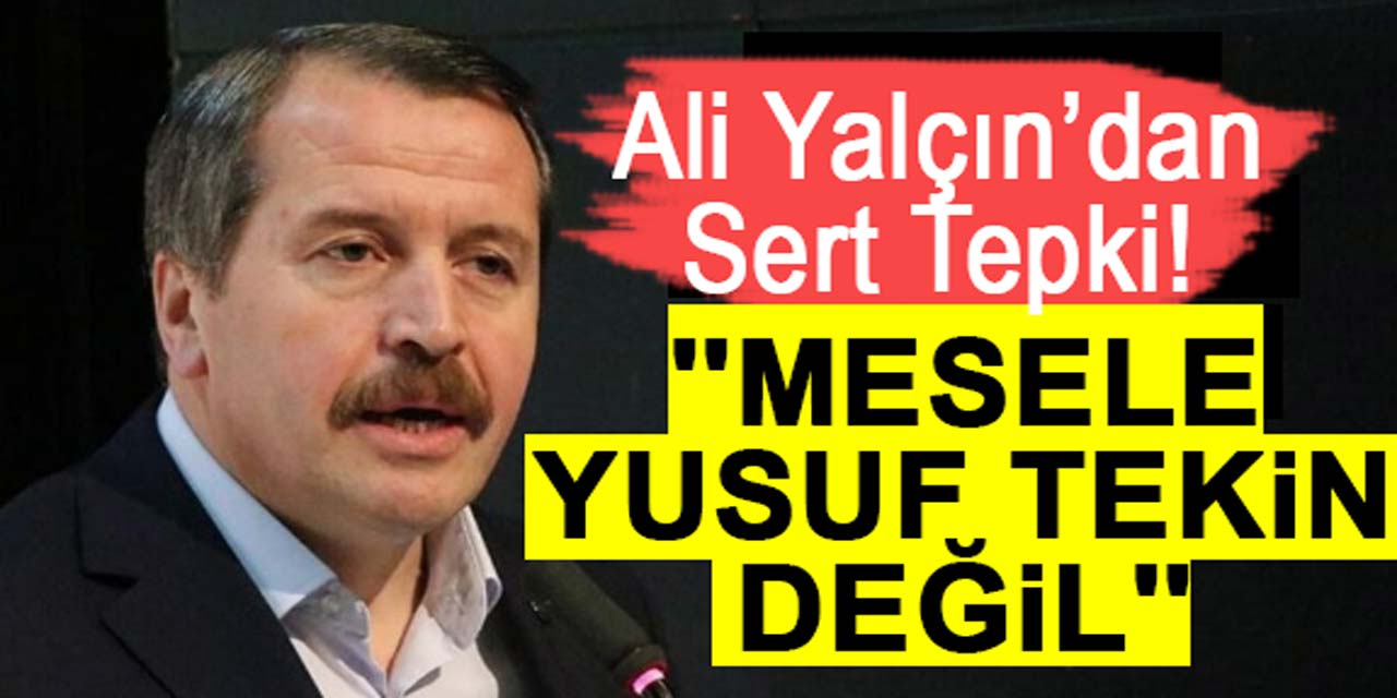 Ali Yalçın'dan sert tepki: Mesele Yusuf Tekin değil!