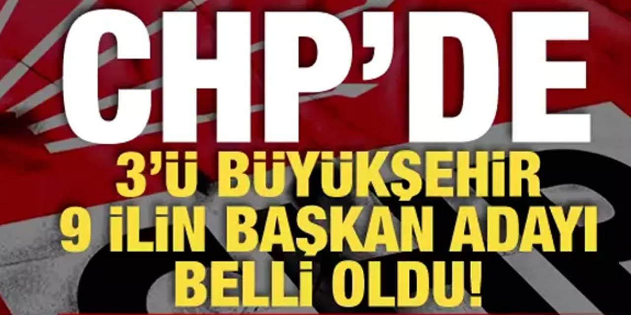 CHP'de, 9 ilin belediye başkan adayı daha açıklandı! Listede dikkat çeken isimler var